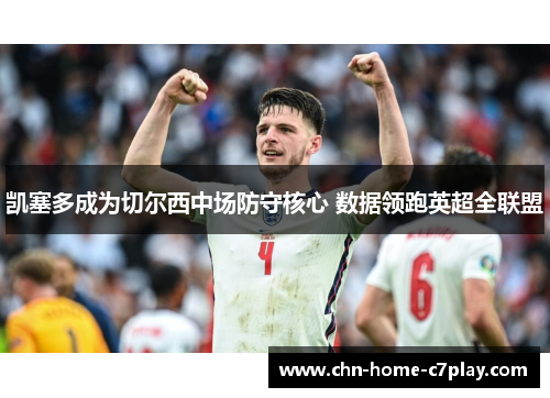 凯塞多成为切尔西中场防守核心 数据领跑英超全联盟