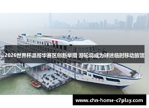 2026世界杯温哥华赛区创新举措 游轮将成为球迷临时移动旅馆