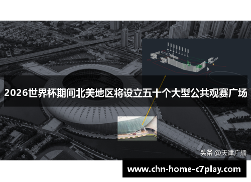 2026世界杯期间北美地区将设立五十个大型公共观赛广场